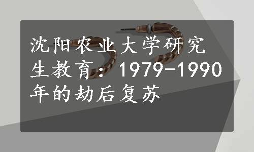 沈阳农业大学研究生教育：1979-1990年的劫后复苏