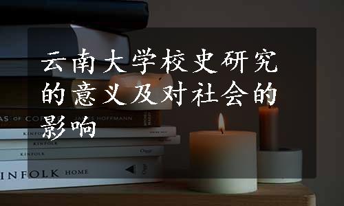 云南大学校史研究的意义及对社会的影响
