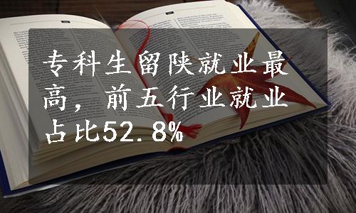 专科生留陕就业最高，前五行业就业占比52.8%