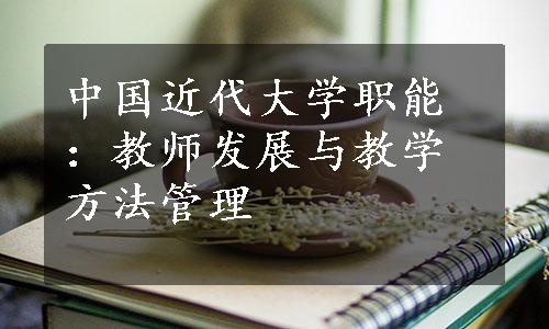 中国近代大学职能：教师发展与教学方法管理