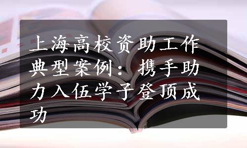 上海高校资助工作典型案例：携手助力入伍学子登顶成功