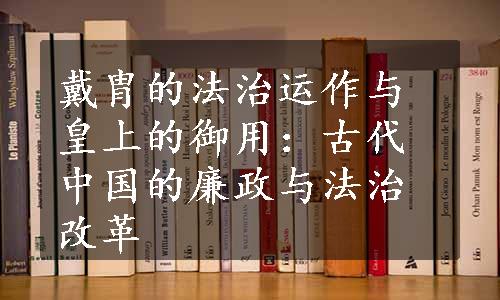 戴胄的法治运作与皇上的御用：古代中国的廉政与法治改革