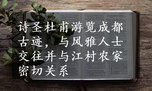 诗圣杜甫游览成都古迹，与风雅人士交往并与江村农家密切关系
