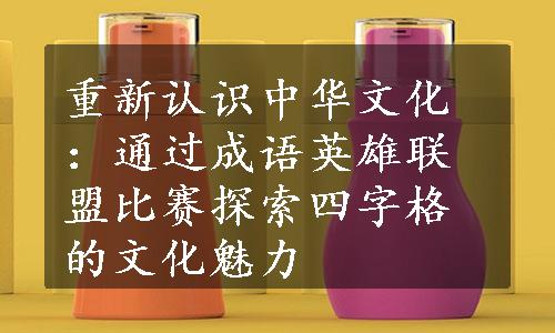 重新认识中华文化：通过成语英雄联盟比赛探索四字格的文化魅力