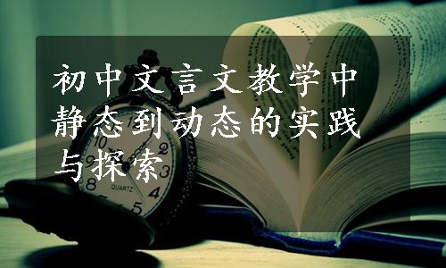 初中文言文教学中静态到动态的实践与探索