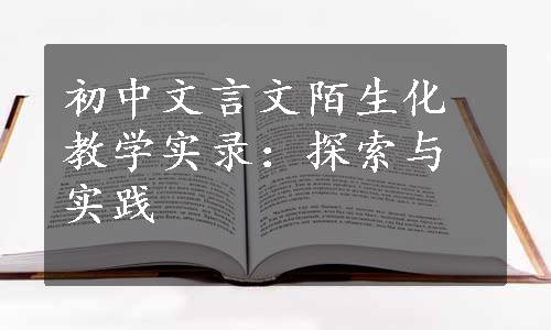 初中文言文陌生化教学实录：探索与实践