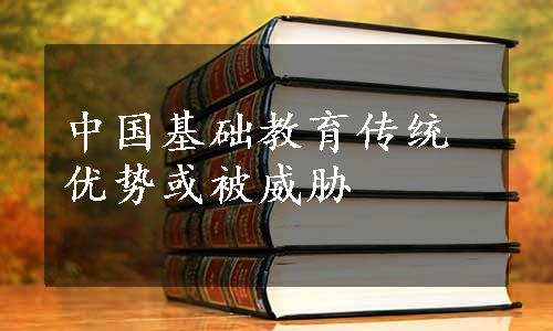 中国基础教育传统优势或被威胁