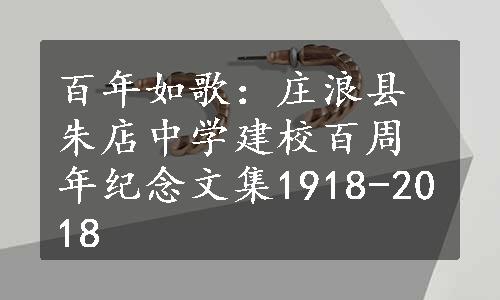 百年如歌：庄浪县朱店中学建校百周年纪念文集1918-2018