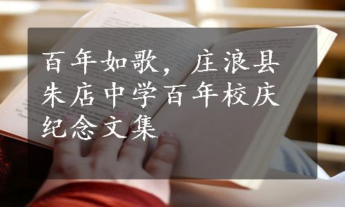百年如歌，庄浪县朱店中学百年校庆纪念文集