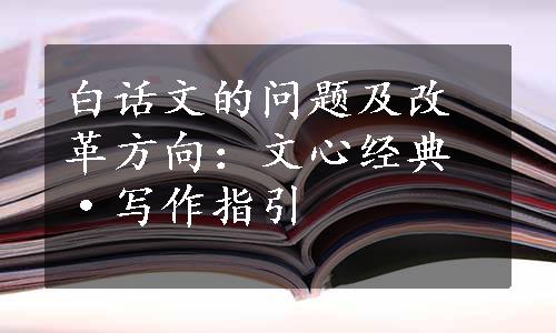 白话文的问题及改革方向：文心经典·写作指引