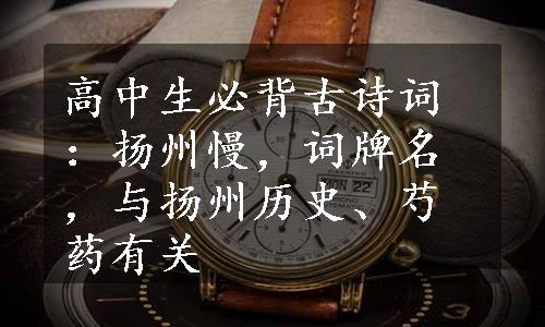 高中生必背古诗词：扬州慢，词牌名，与扬州历史、芍药有关
