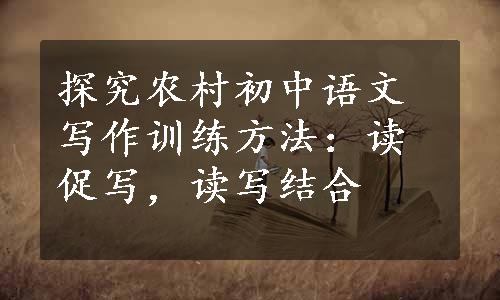 探究农村初中语文写作训练方法：读促写，读写结合