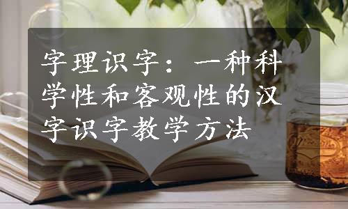 字理识字：一种科学性和客观性的汉字识字教学方法