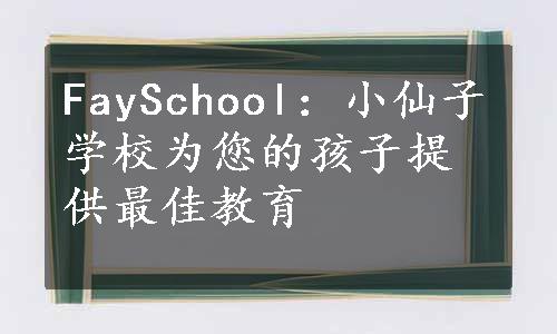 FaySchool：小仙子学校为您的孩子提供最佳教育