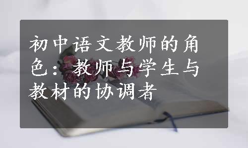 初中语文教师的角色：教师与学生与教材的协调者