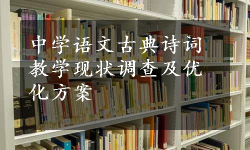 中学语文古典诗词教学现状调查及优化方案