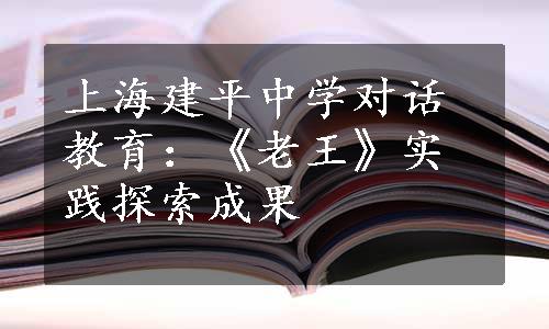 上海建平中学对话教育：《老王》实践探索成果