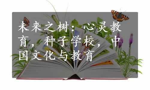 未来之树：心灵教育，种子学校，中国文化与教育