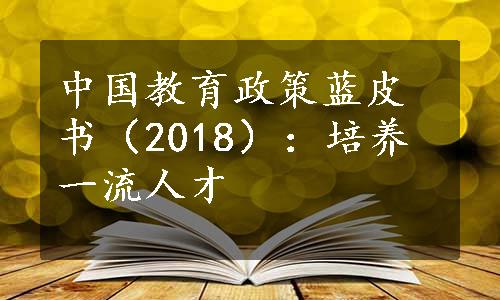 中国教育政策蓝皮书（2018）：培养一流人才