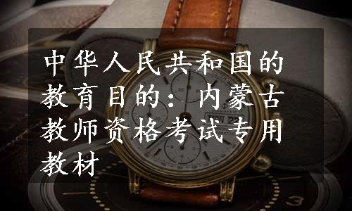中华人民共和国的教育目的：内蒙古教师资格考试专用教材