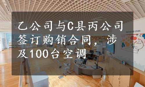 乙公司与C县丙公司签订购销合同，涉及100台空调