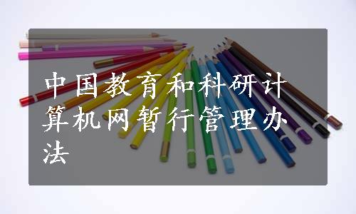 中国教育和科研计算机网暂行管理办法