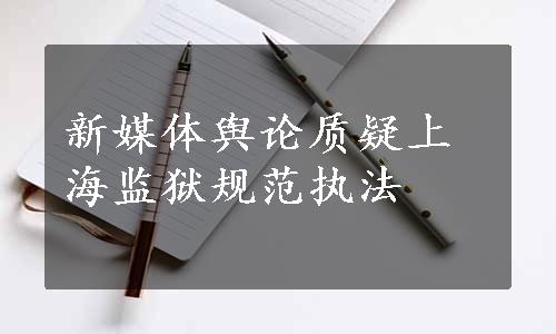 新媒体舆论质疑上海监狱规范执法