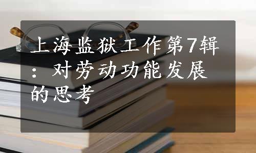 上海监狱工作第7辑：对劳动功能发展的思考