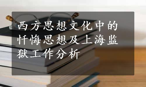 西方思想文化中的忏悔思想及上海监狱工作分析