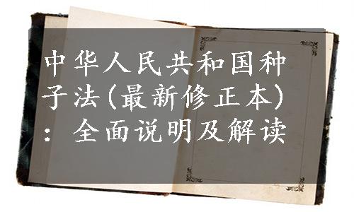 中华人民共和国种子法(最新修正本)：全面说明及解读