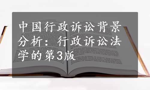 中国行政诉讼背景分析：行政诉讼法学的第3版