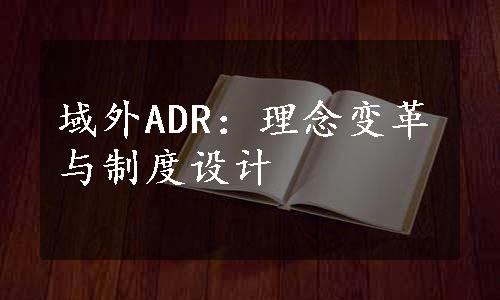 域外ADR：理念变革与制度设计