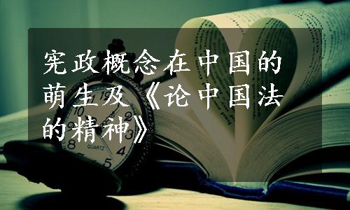 宪政概念在中国的萌生及《论中国法的精神》