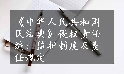 《中华人民共和国民法典》侵权责任编：监护制度及责任规定