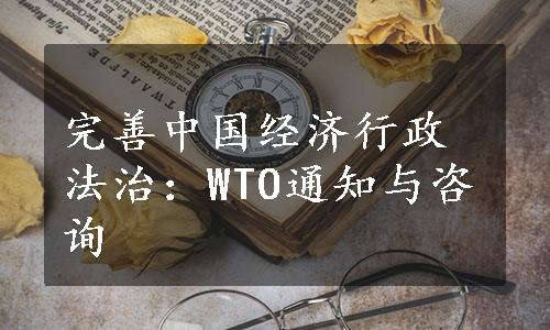 完善中国经济行政法治：WTO通知与咨询