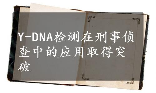 Y-DNA检测在刑事侦查中的应用取得突破