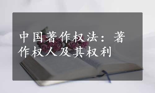 中国著作权法：著作权人及其权利