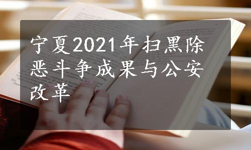宁夏2021年扫黑除恶斗争成果与公安改革