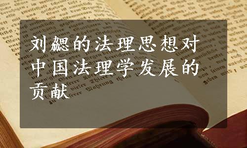 刘勰的法理思想对中国法理学发展的贡献