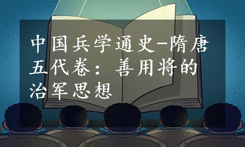 中国兵学通史-隋唐五代卷：善用将的治军思想