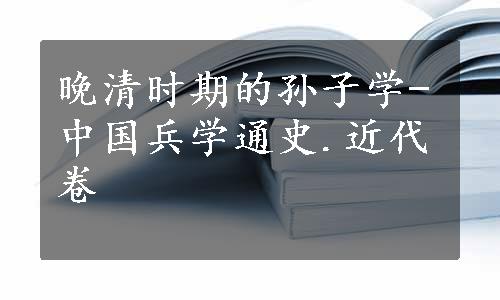 晚清时期的孙子学-中国兵学通史.近代卷
