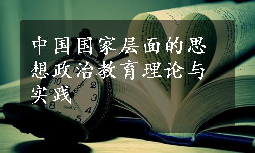 中国国家层面的思想政治教育理论与实践