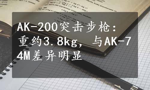 AK-200突击步枪：重约3.8kg，与AK-74M差异明显