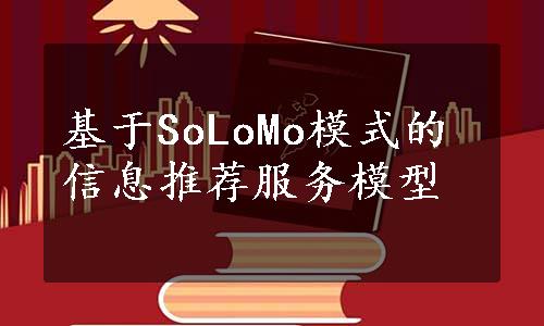 基于SoLoMo模式的信息推荐服务模型