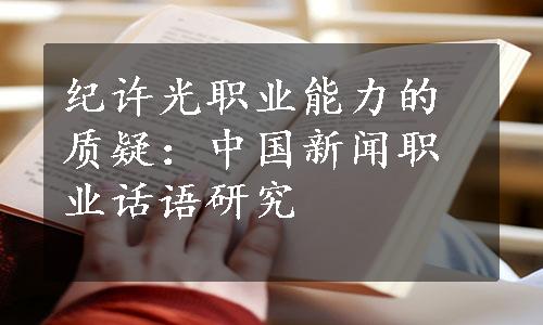 纪许光职业能力的质疑：中国新闻职业话语研究