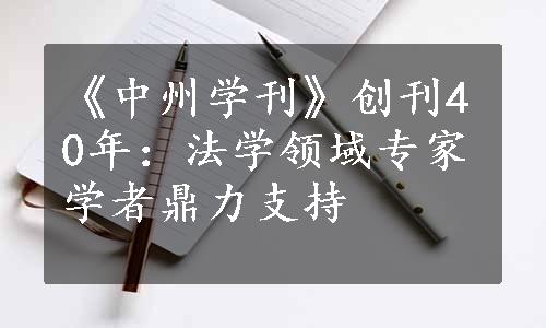《中州学刊》创刊40年：法学领域专家学者鼎力支持