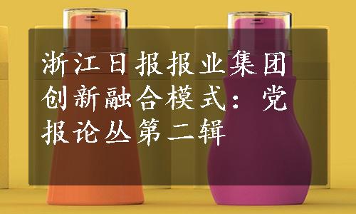 浙江日报报业集团创新融合模式：党报论丛第二辑