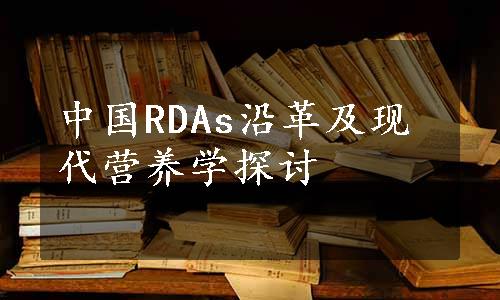中国RDAs沿革及现代营养学探讨