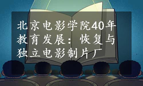 北京电影学院40年教育发展：恢复与独立电影制片厂