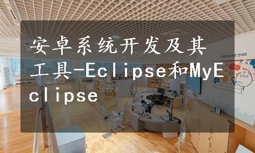 安卓系统开发及其工具-Eclipse和MyEclipse